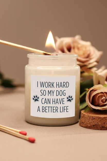 I work hard so my dog can have a better life - mirišljava sveća