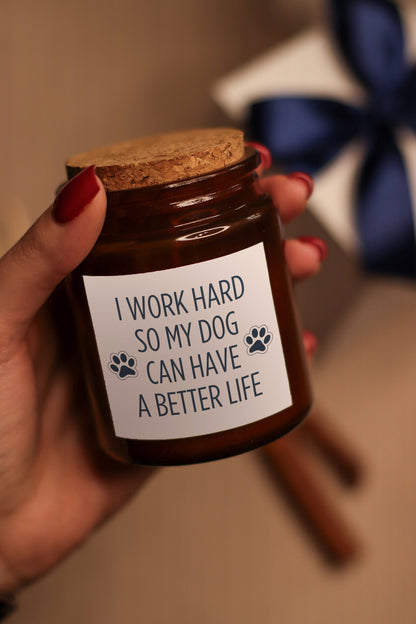 I work hard so my dog can have a better life - mirišljava sveća